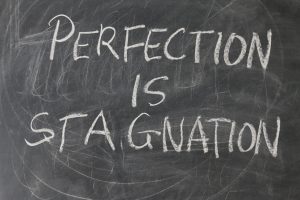 Perfection is stagnation: true or false? Lets talk about it.